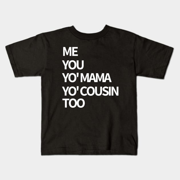 Me, You, Yo' Mama & Yo' Cousin Too Kids T-Shirt by BlackMenStuff